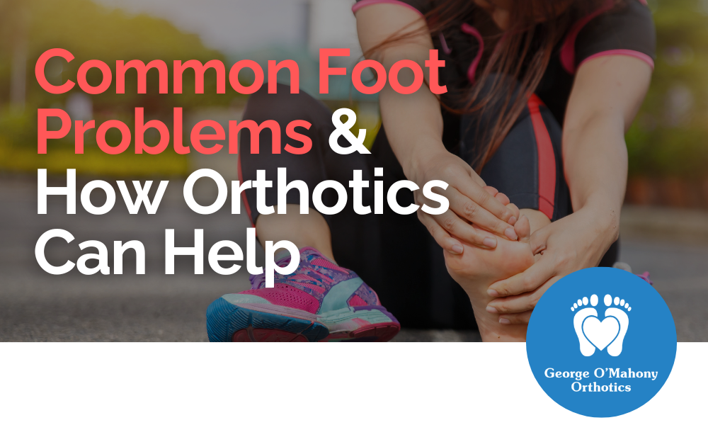 Common Foot Problems & How Orthotics Can Help